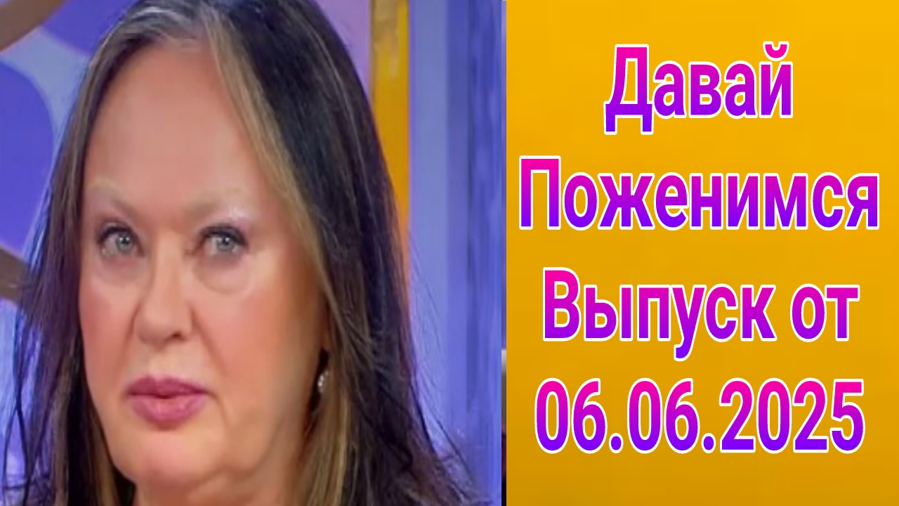 Давай поженимся! Выпуск от 06.06.2025. Давай поженимся! Выпуск 06.06.2025