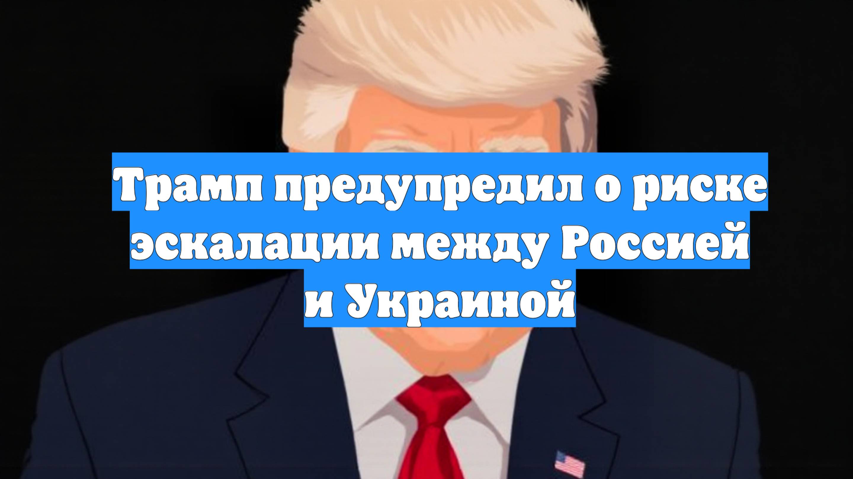 Трамп предупредил о риске эскалации между Россией и Украиной
