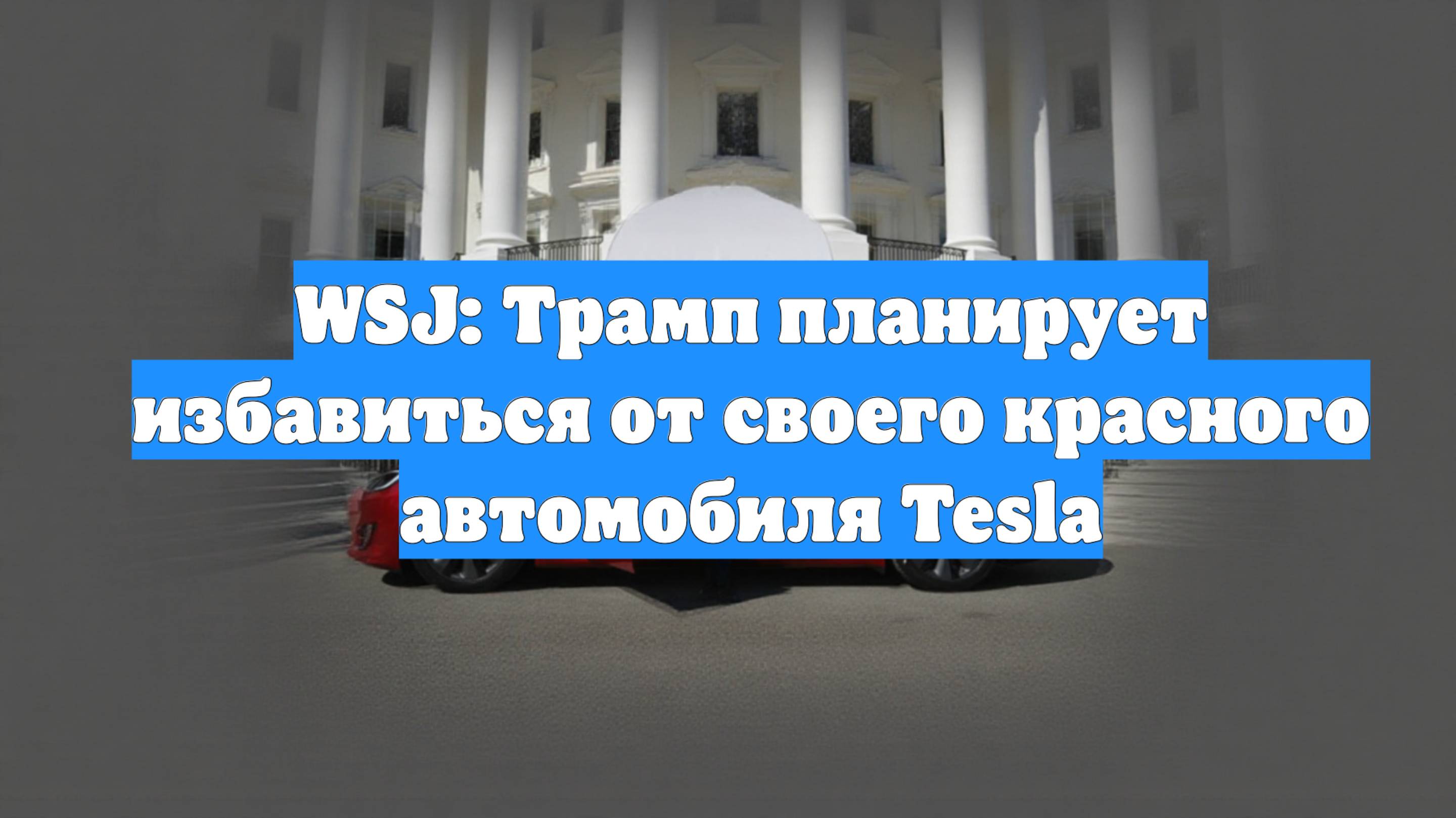 WSJ: Трамп планирует избавиться от своего красного автомобиля Tesla