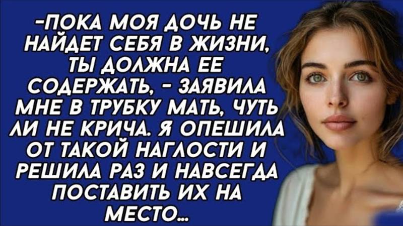Ты должна содержать мою дочь, - заявила мне в трубку мать