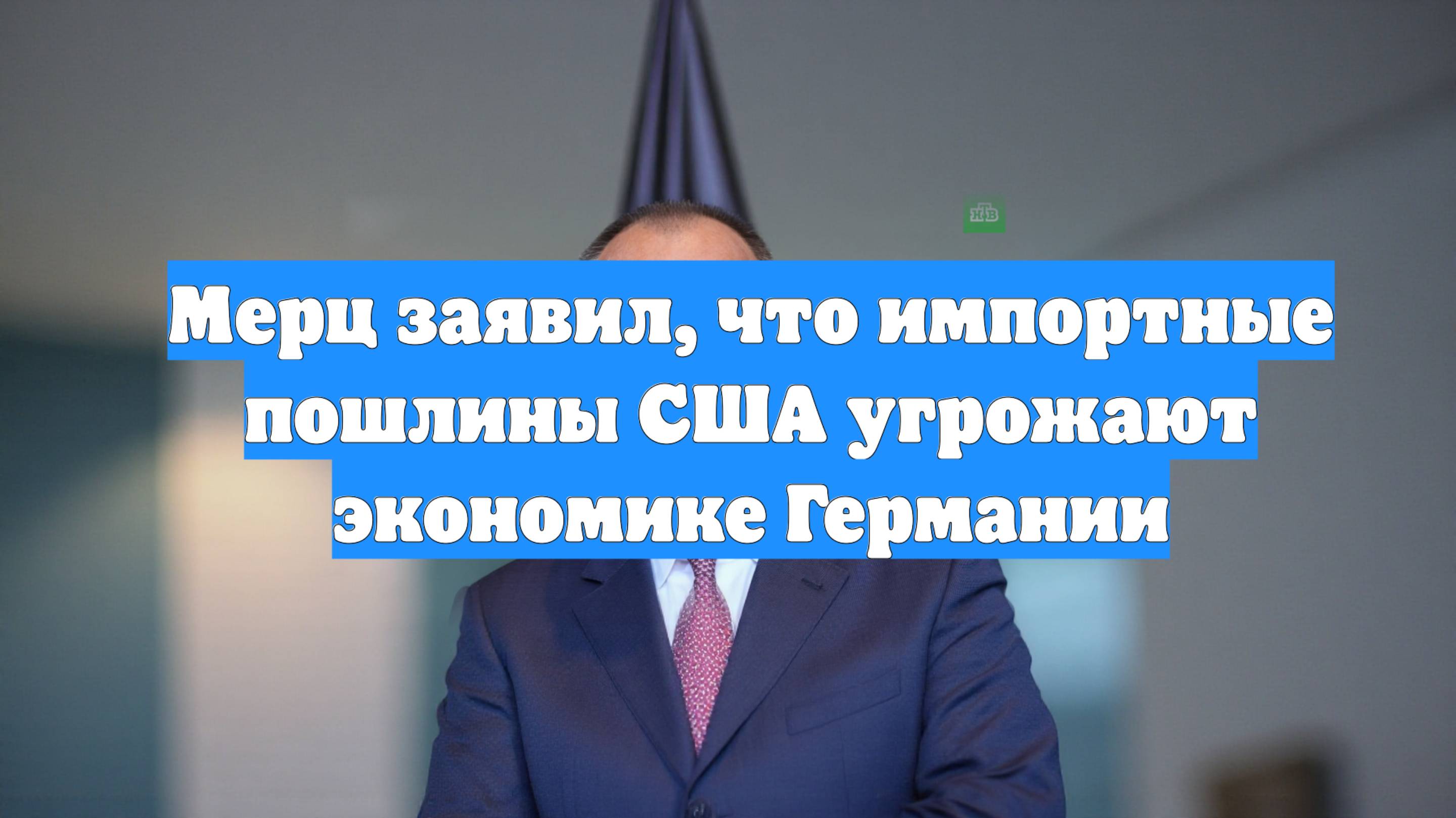 Мерц заявил, что импортные пошлины США угрожают экономике Германии