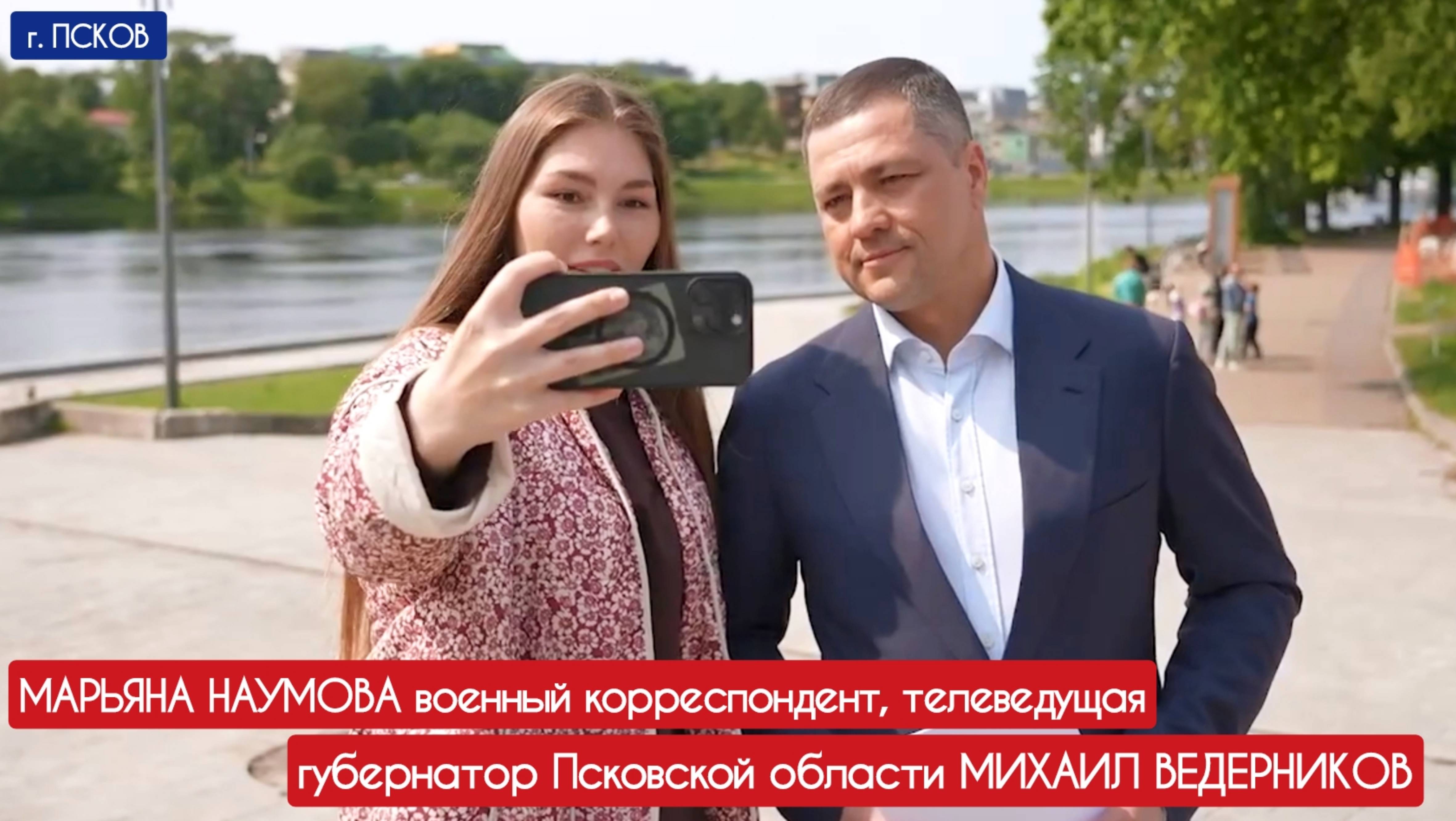 ГУБЕРНАТОР ПСКОВСКОЙ ОБЛАСТИ МИХАИЛ ВЕДЕРНИКОВ : военкор Марьяна Наумова