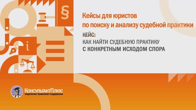 Кейс для юристов "Как найти судебную практику с конкретным исходом спора"