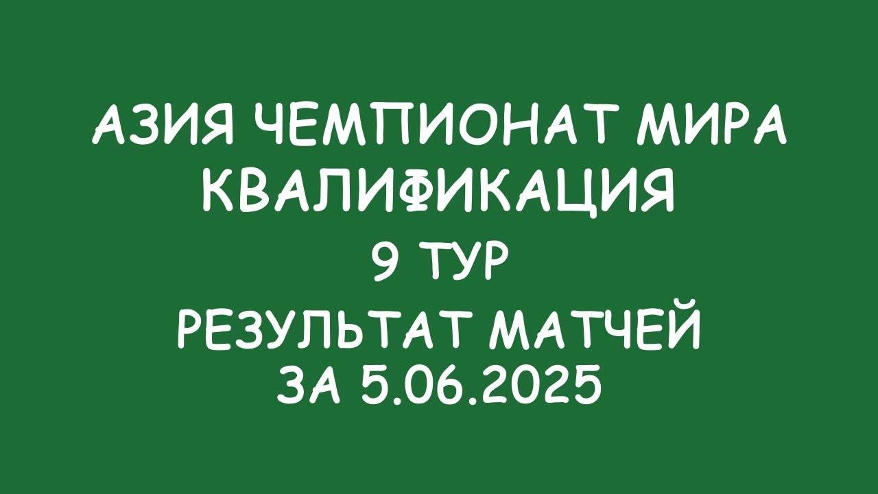 Азия Чемпионат мира. Квалификация.  9 тур. Результат матчей за 5.06.25  Узбекистан  выходит на ЧМ!!!
