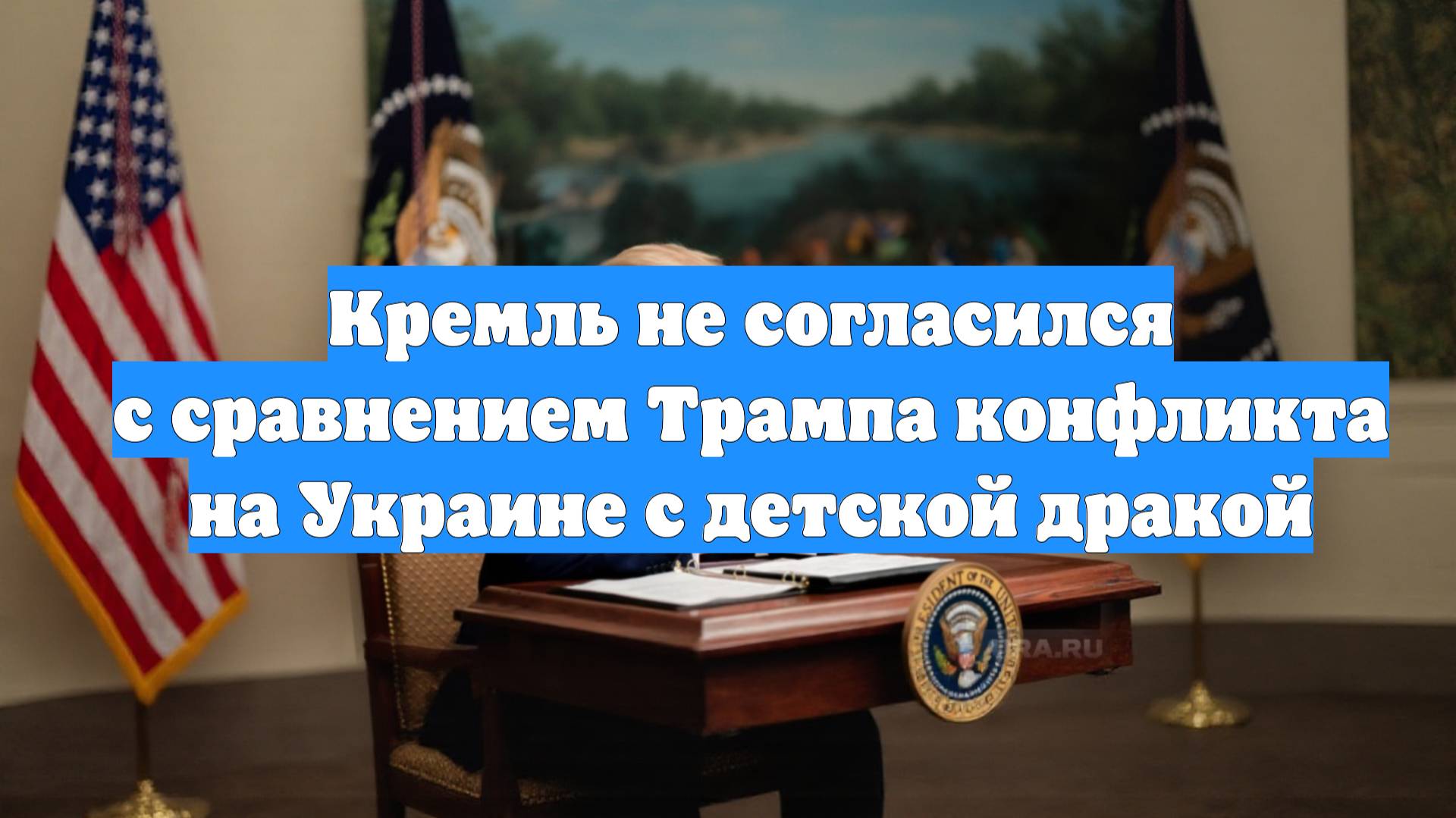 Кремль не согласился с сравнением Трампа конфликта на Украине с детской дракой