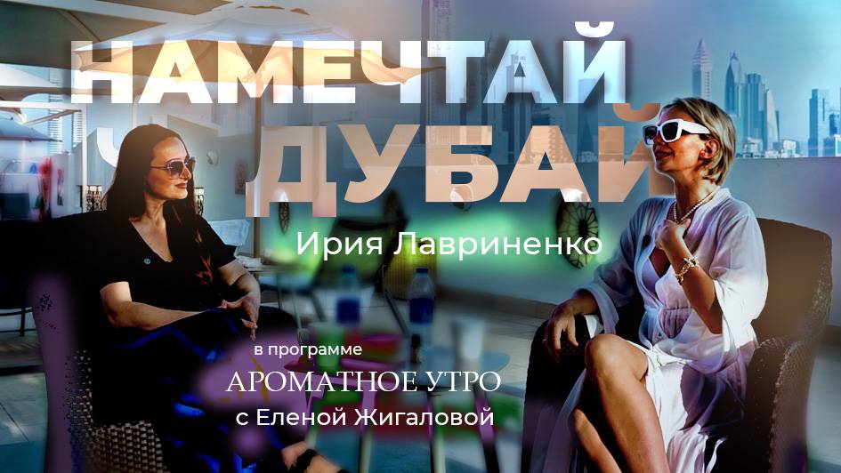 Намечтай Дубай - Ирия Лавриненко в программе Ароматное утро с Еленой Жигаловой