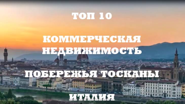 ТОП 10 - КОММЕРЧЕСКАЯ НЕДВИЖИМОСТЬ ПОБЕРЕЖЬЯ ТОСКАНЫ ( ИТАЛИЯ ) (06 ИЮНЯ 2025)