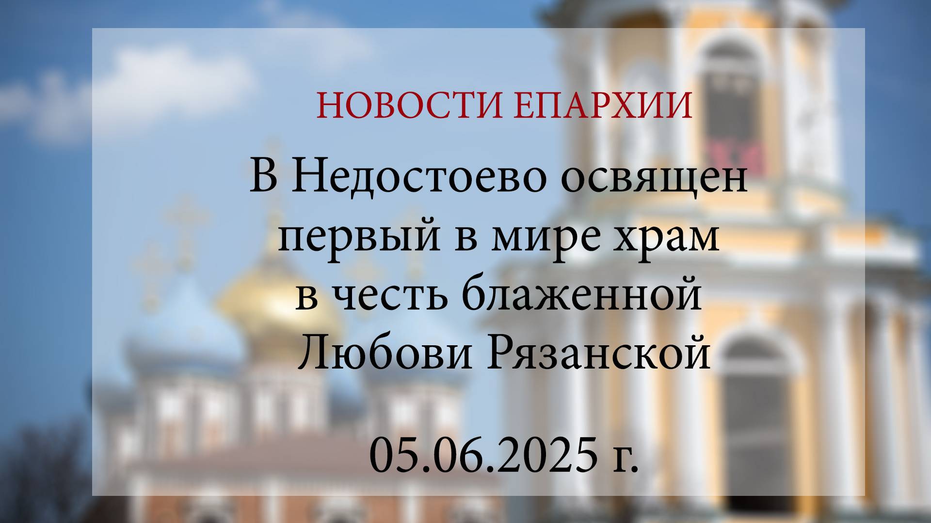 В Недостоево освящен первый в мире храм в честь блаженной Любови Рязанской (05.06.2025 г.)