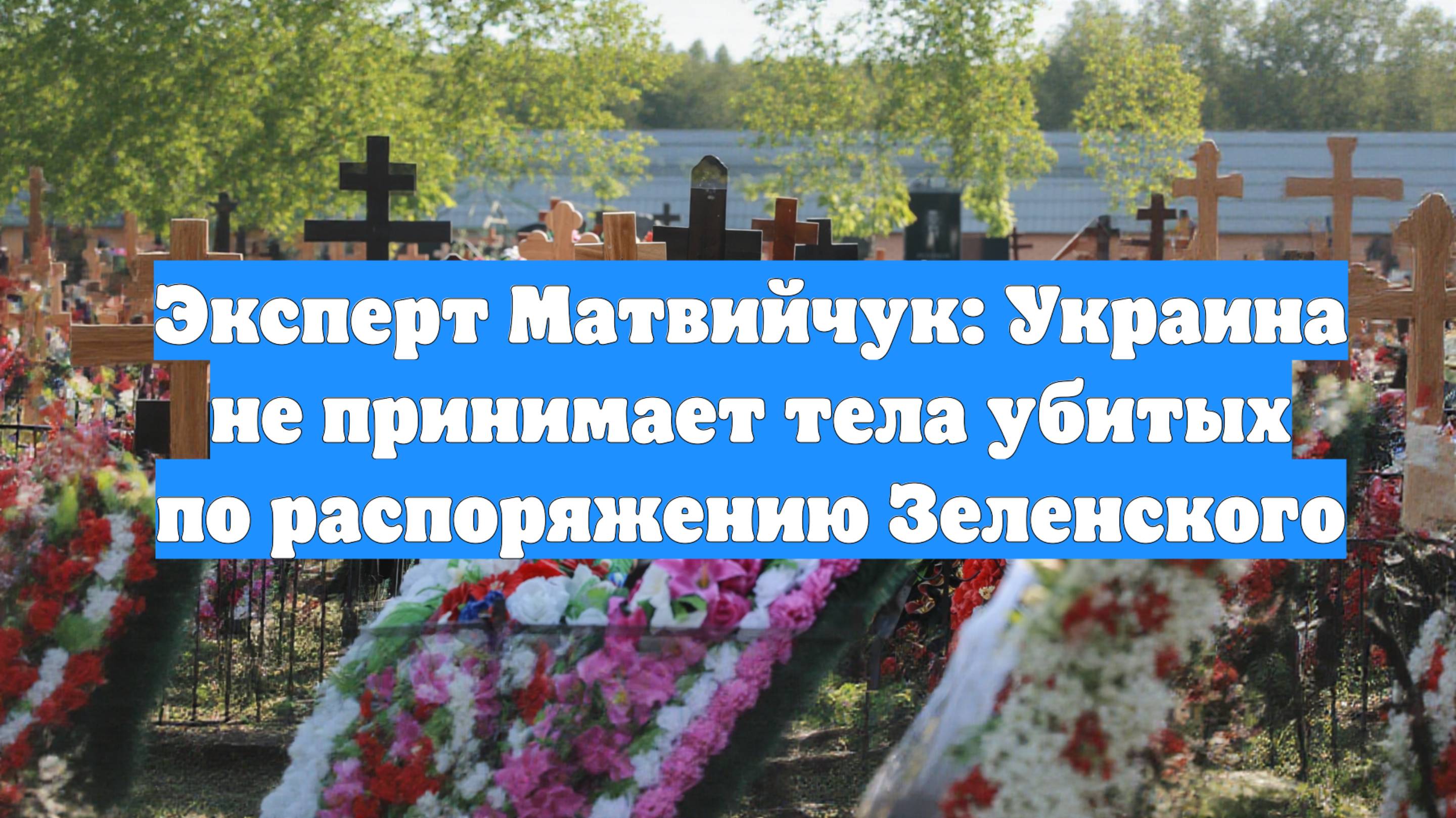 Эксперт Матвийчук: Украина не принимает тела убитых по распоряжению Зеленского
