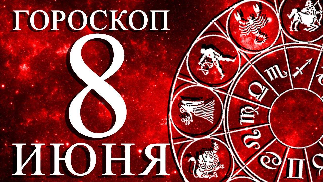 ГОРОСКОП НА 8 ИЮНЯ ДЛЯ КАЖДОГО ЗНАКА ЗОДИАКА!