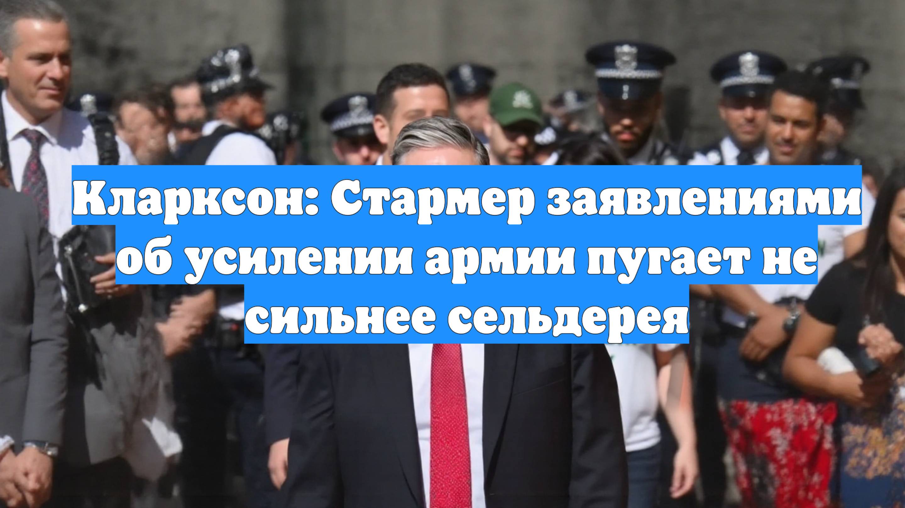 Кларксон: Стармер заявлениями об усилении армии пугает не сильнее сельдерея