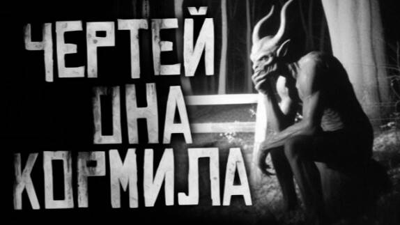 Чертей онa кормила. Страшные истории на ночь