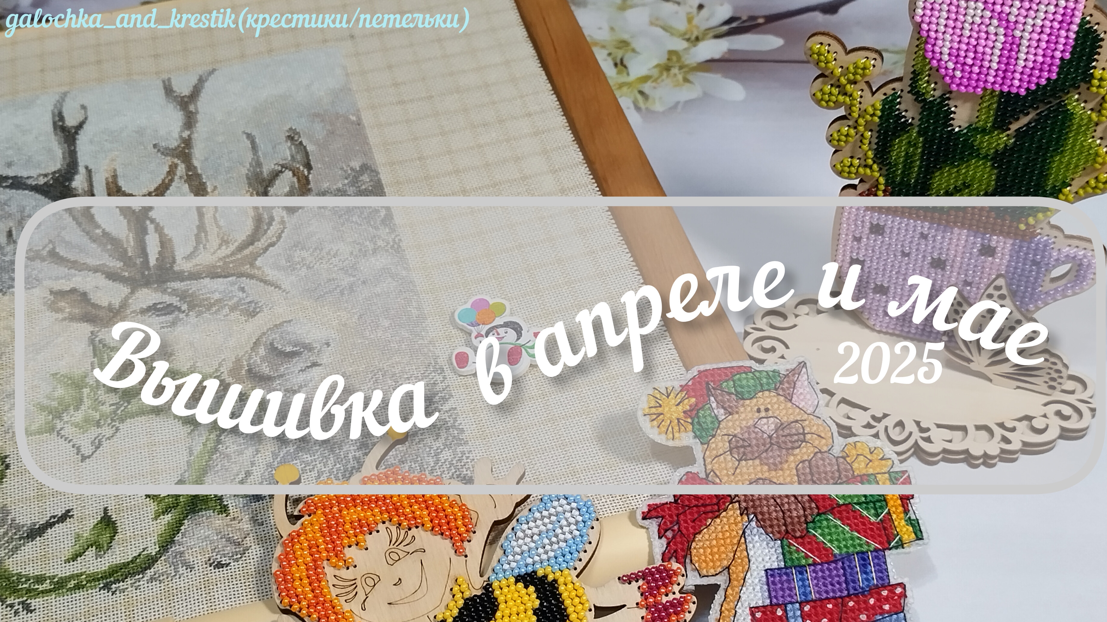 Вышивка за апрель-май 2025 #вышивкакрестом #вышивкабисером