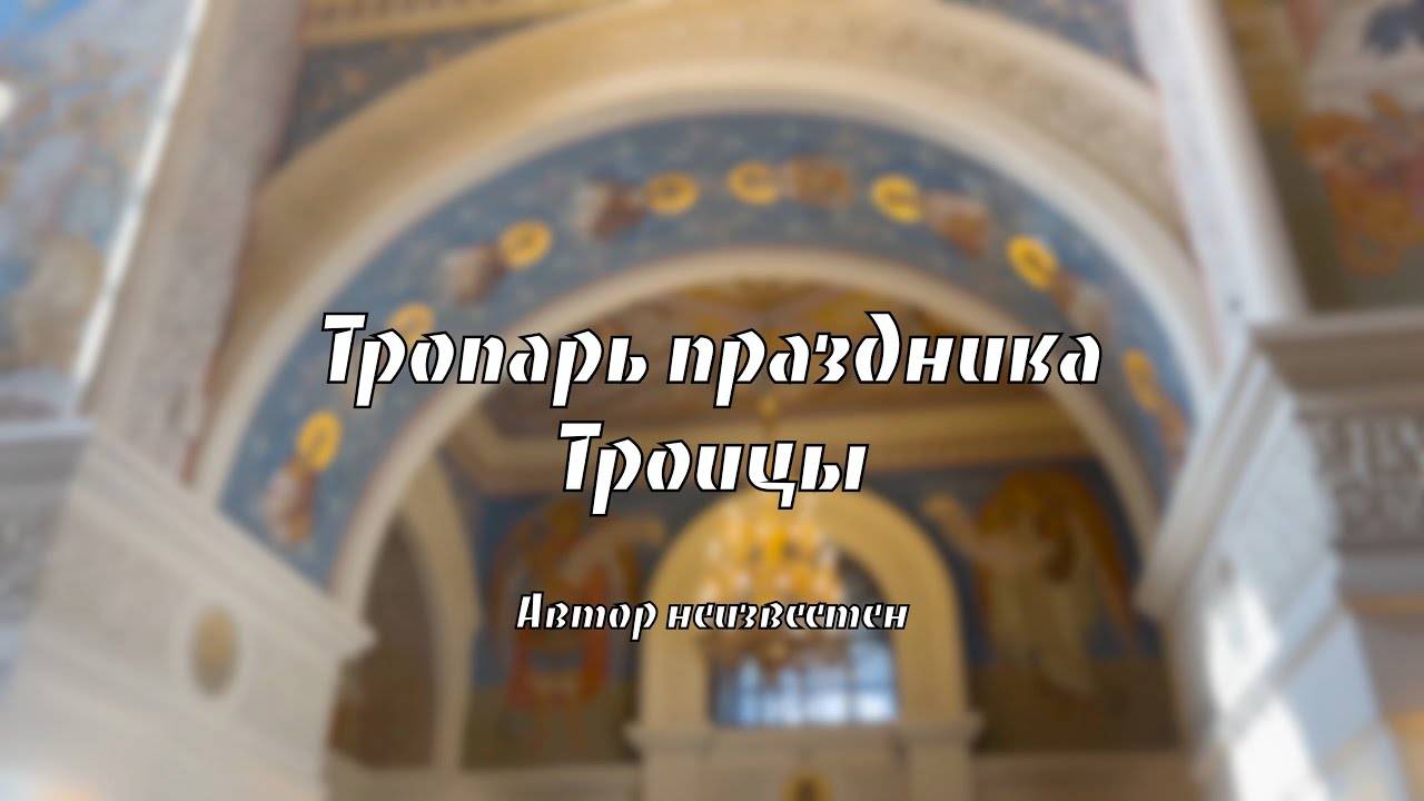 ТРОПАРЬ ПРАЗДНИКА ТРОИЦЫ - Хор