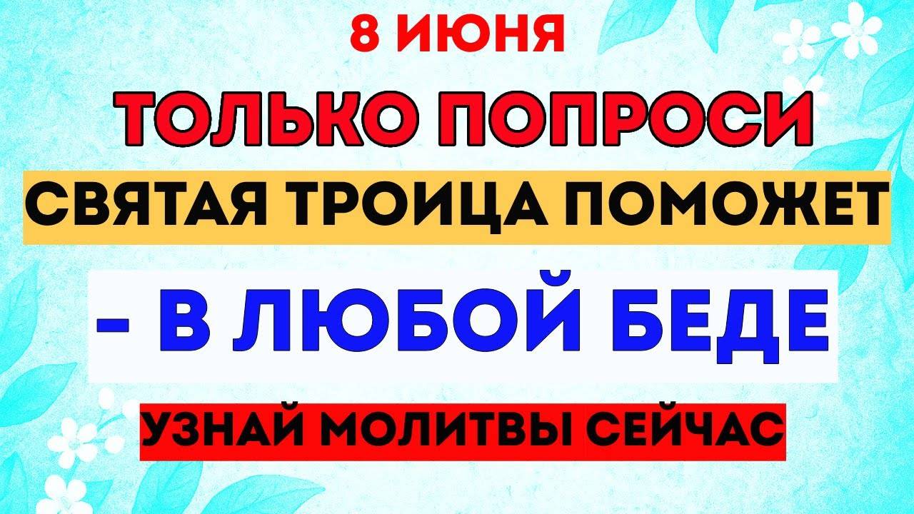 8 июня - Троица ИЗБРАЛА Тебя Для Помощи. Узнай Молитвы и Обращения. Что Нельзя Делать и Что Можно？ -