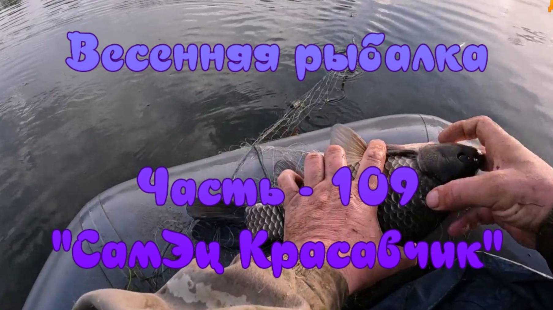 Весенняя рыбалка. Часть - 109. "СамЭц Красавчик".