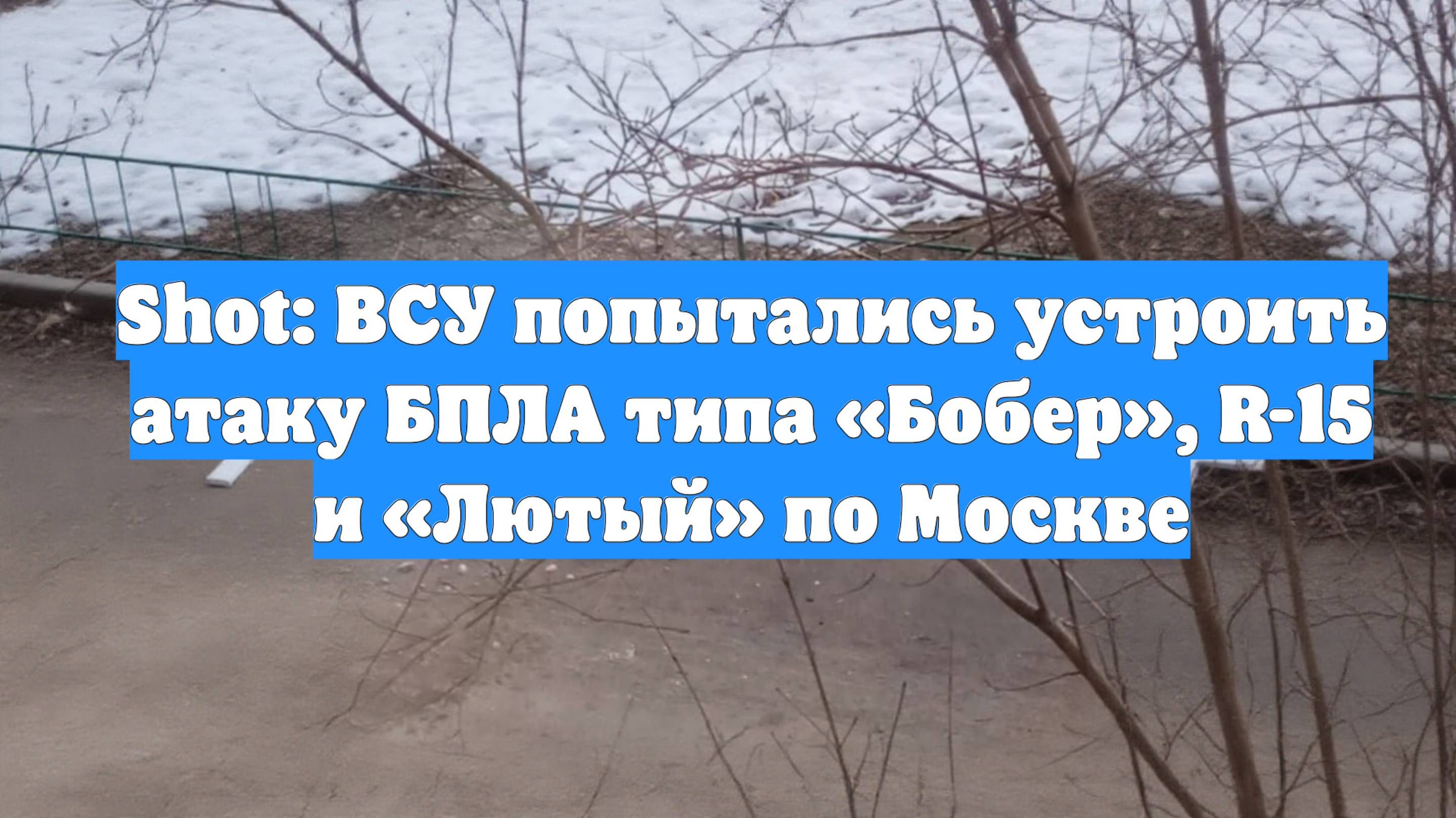 Shot: ВСУ попытались устроить атаку БПЛА типа «Бобер», R-15 и «Лютый» по Москве