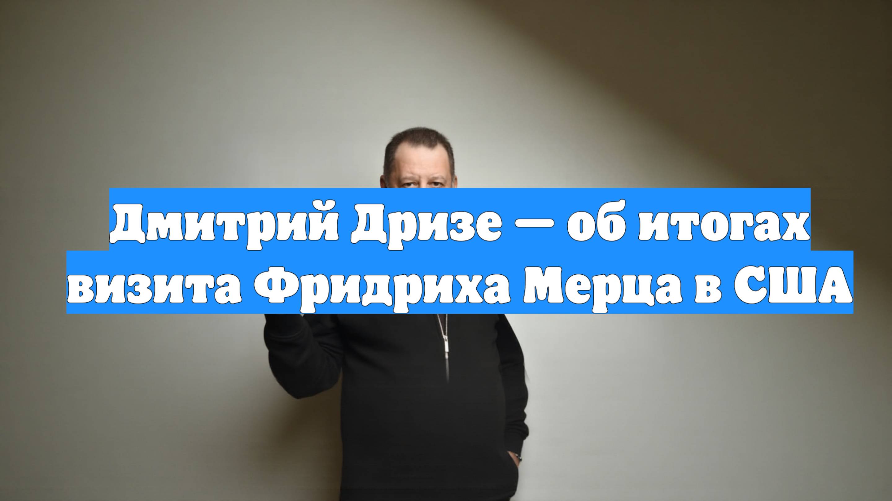 Дмитрий Дризе — об итогах визита Фридриха Мерца в США
