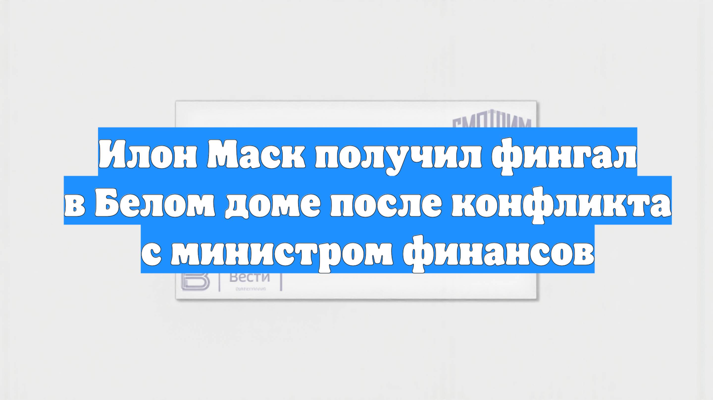 Илон Маск получил фингал в Белом доме после конфликта с министром финансов