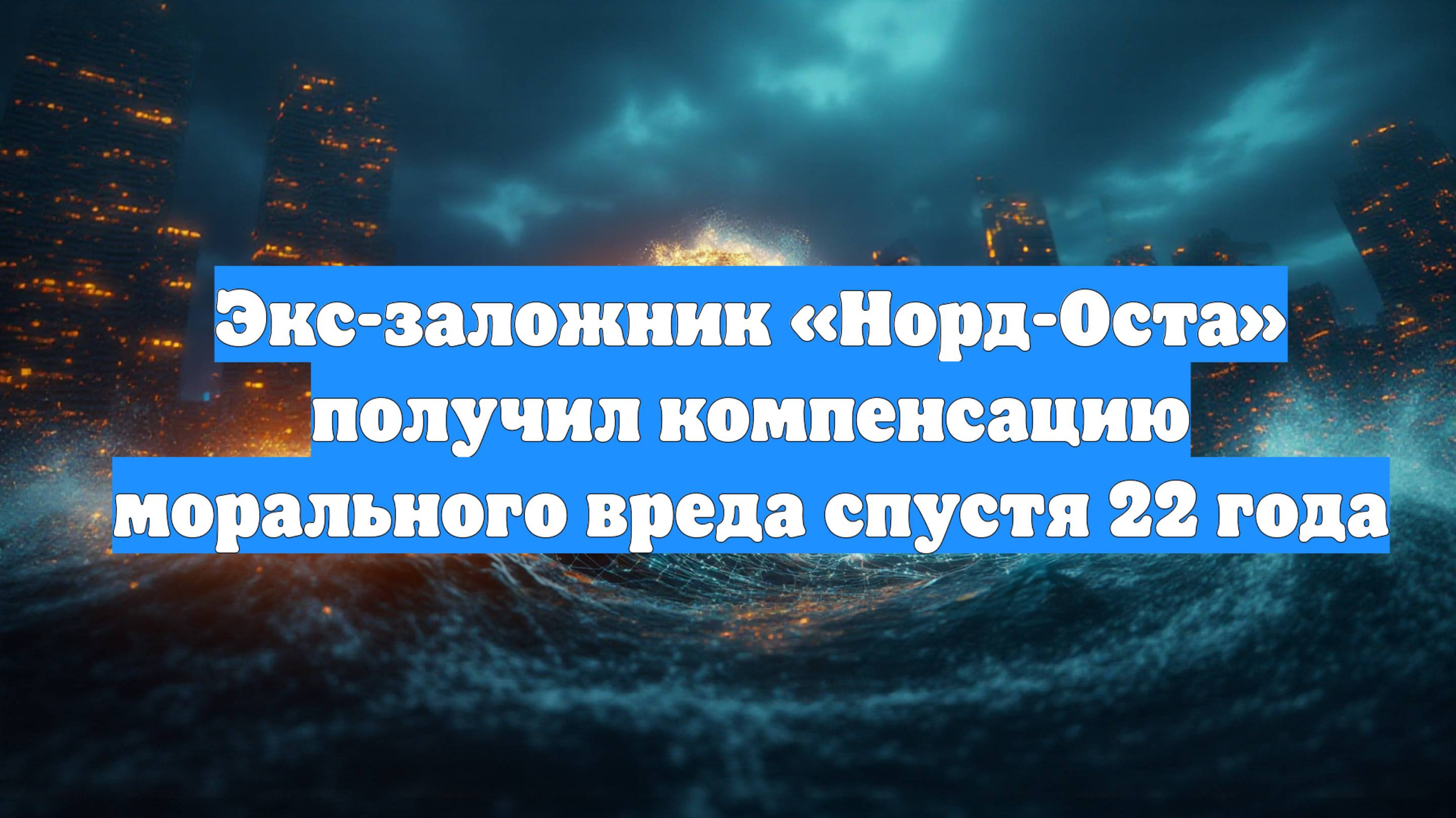 Экс-заложник «Норд-Оста» получил компенсацию морального вреда спустя 22 года