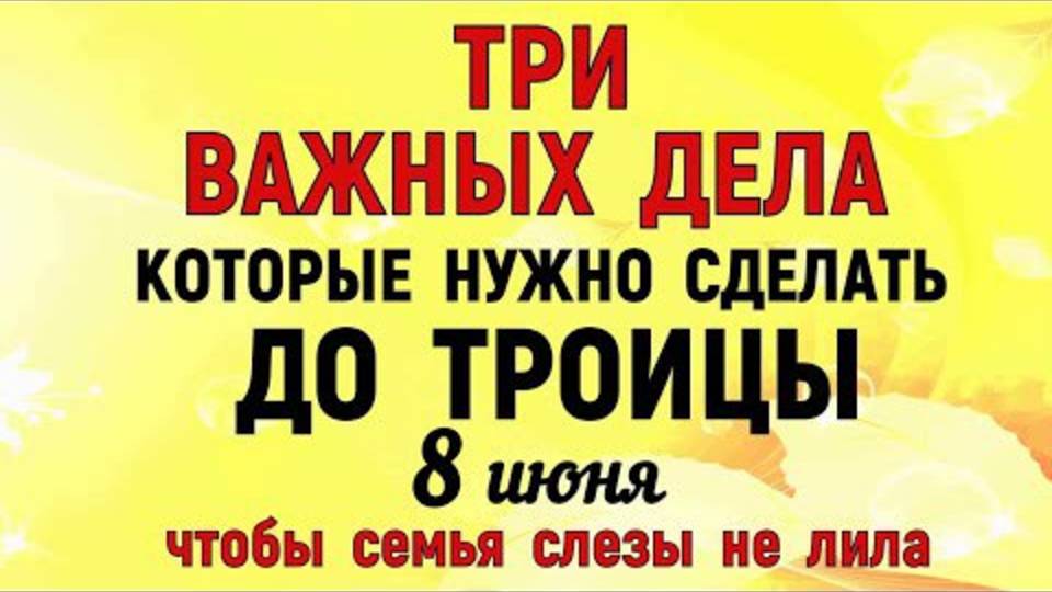 Три дела которые нужно сделать ДО ТРОИЦЫ 8 июня Троица 2025 год