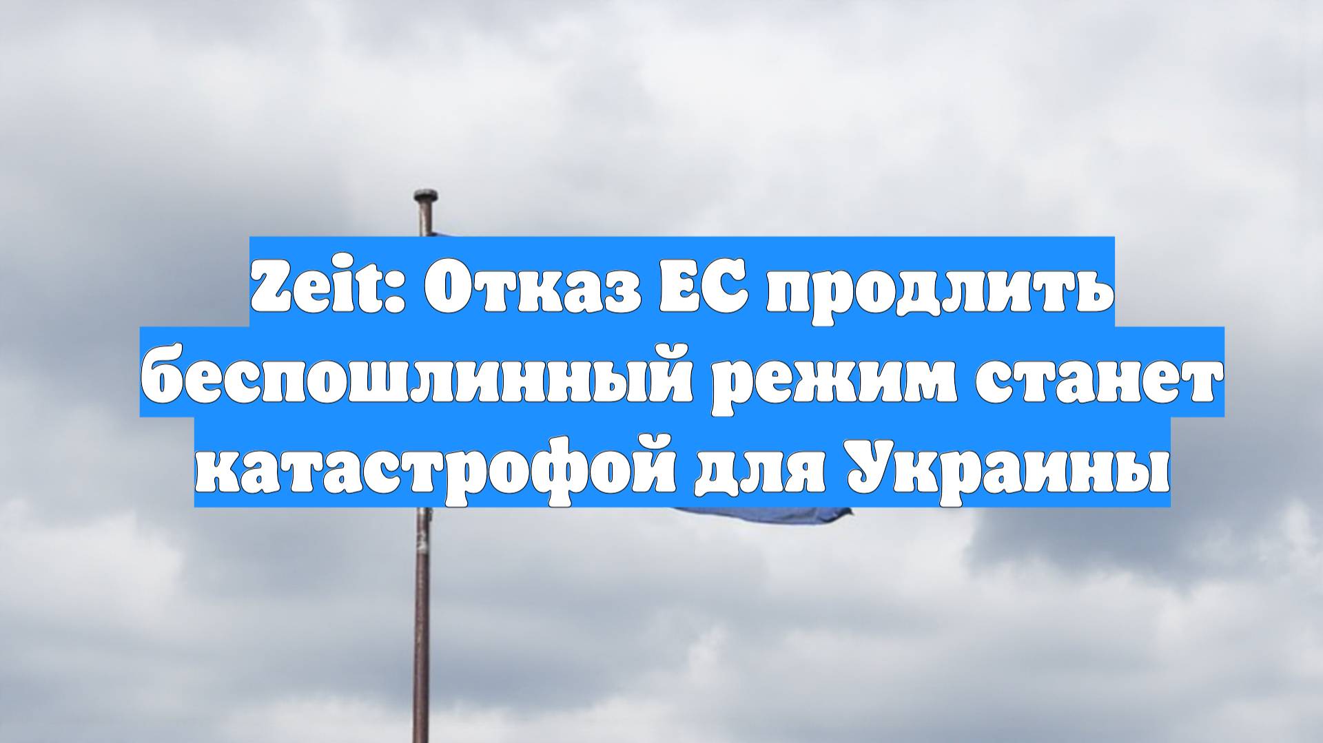 Zeit: Отказ ЕС продлить беспошлинный режим станет катастрофой для Украины