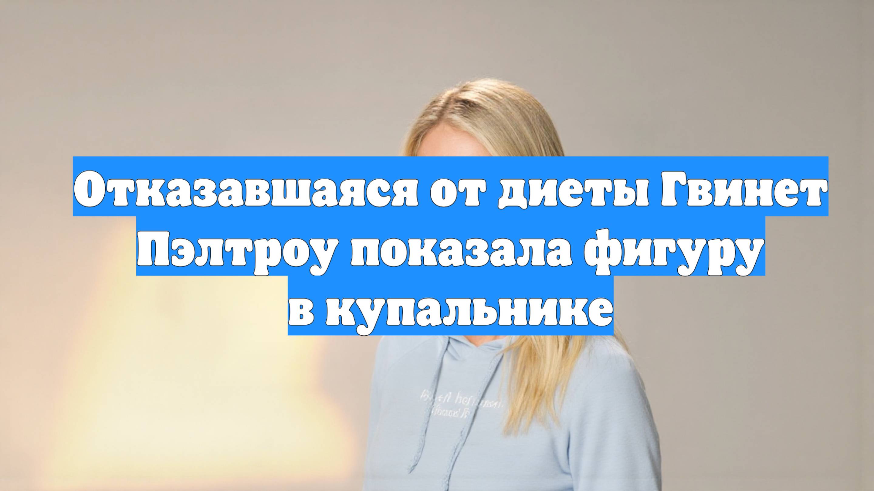 Отказавшаяся от диеты Гвинет Пэлтроу показала фигуру в купальнике