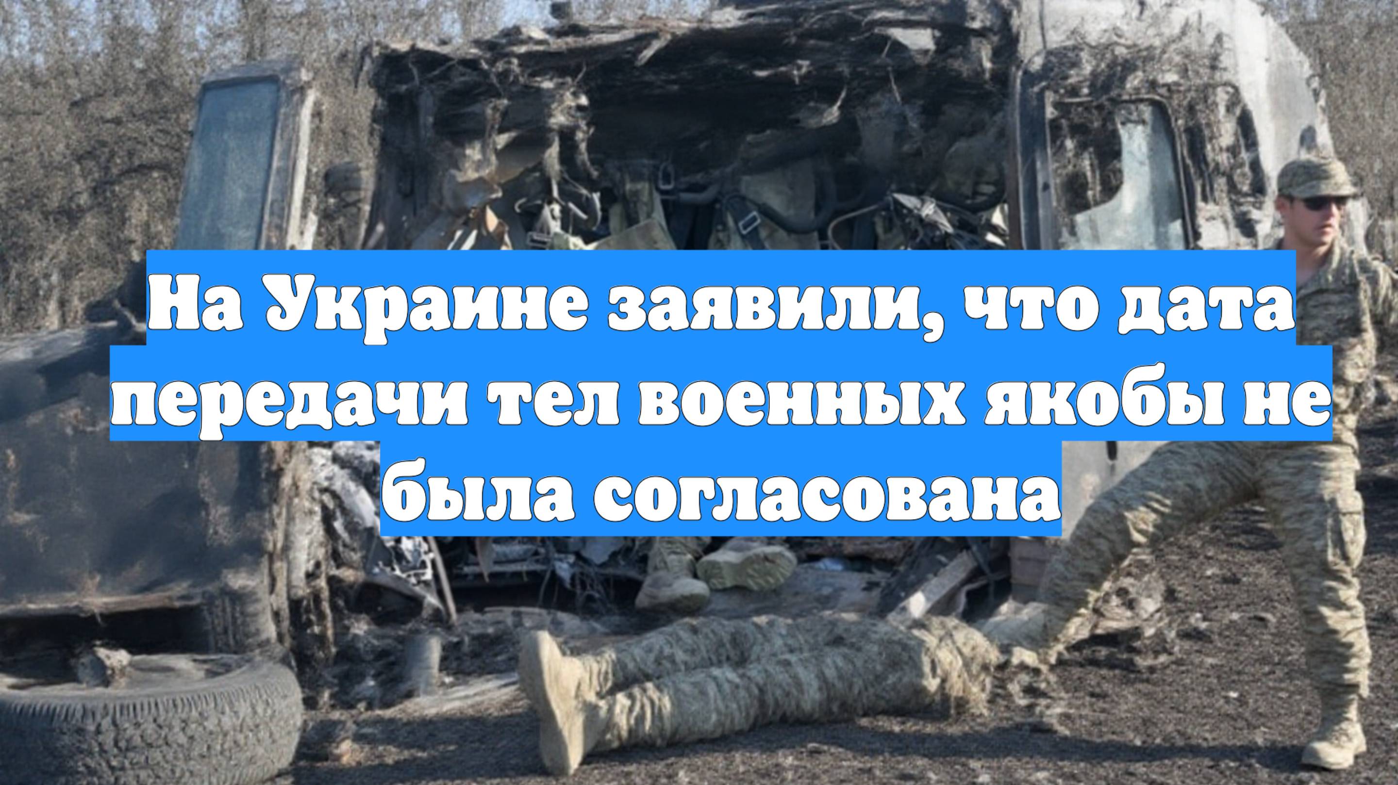 На Украине заявили, что дата передачи тел военных якобы не была согласована