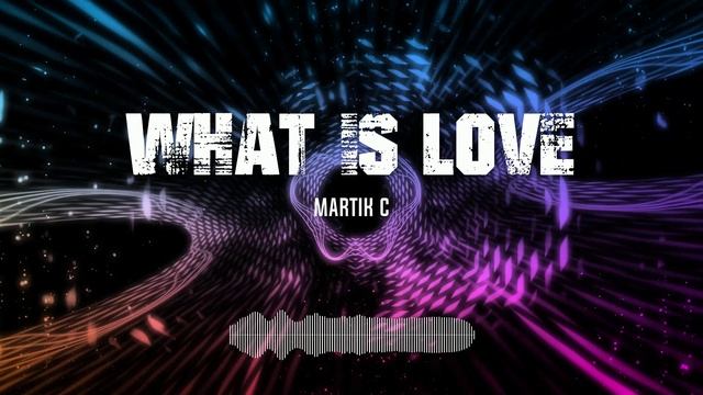 Martik C - What Is Love