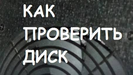 Как проверить диск?