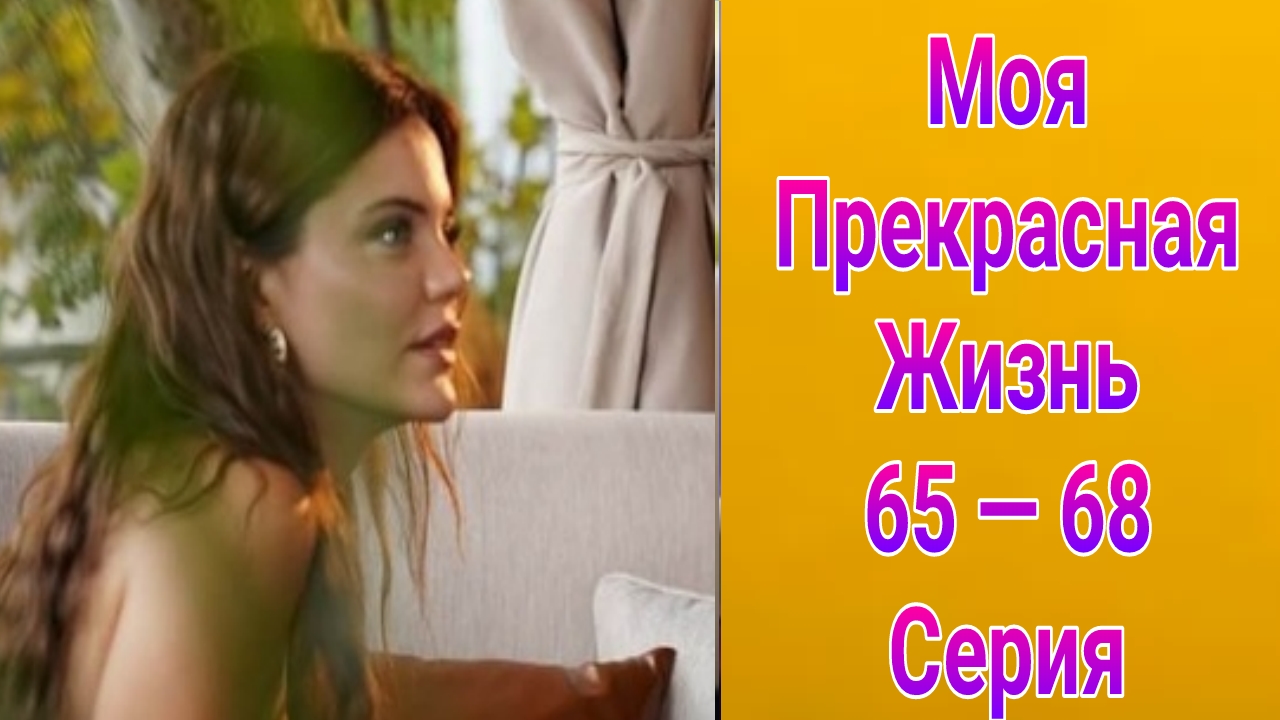 Моя прекрасная жизнь 65 — 68 серия турецкий сериал на русском с озвучкой Домашний 2025