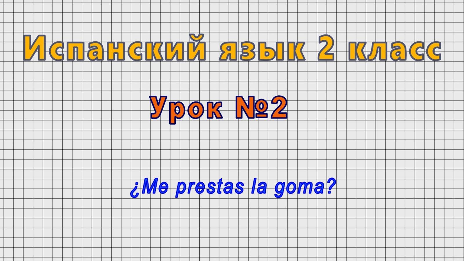 Испанский язык 2 класс (Урок№2 - ?Me prestas la goma?)