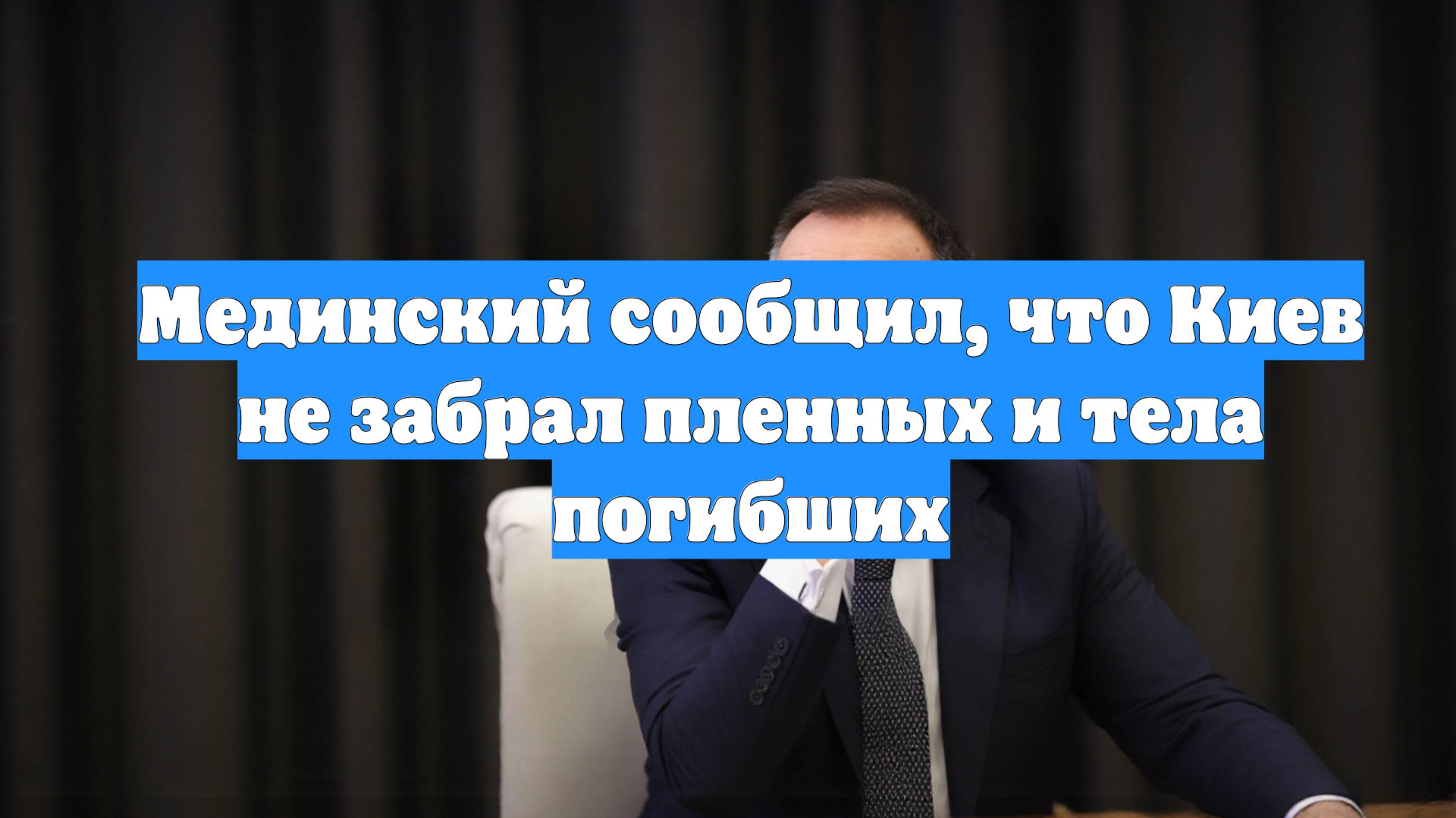 Мединский сообщил, что Киев не забрал пленных и тела погибших