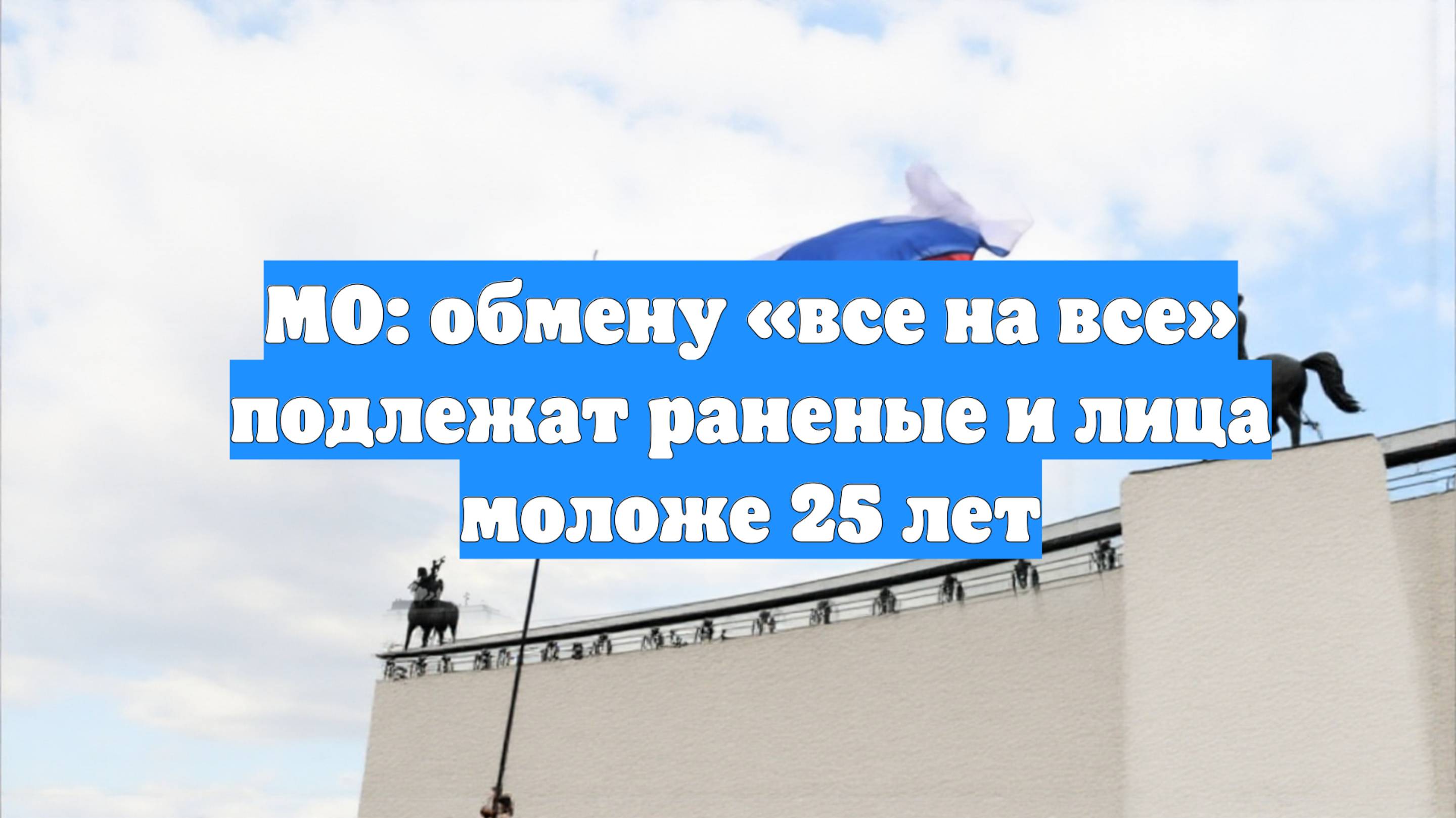 МО: обмену «все на все» подлежат раненые и лица моложе 25 лет