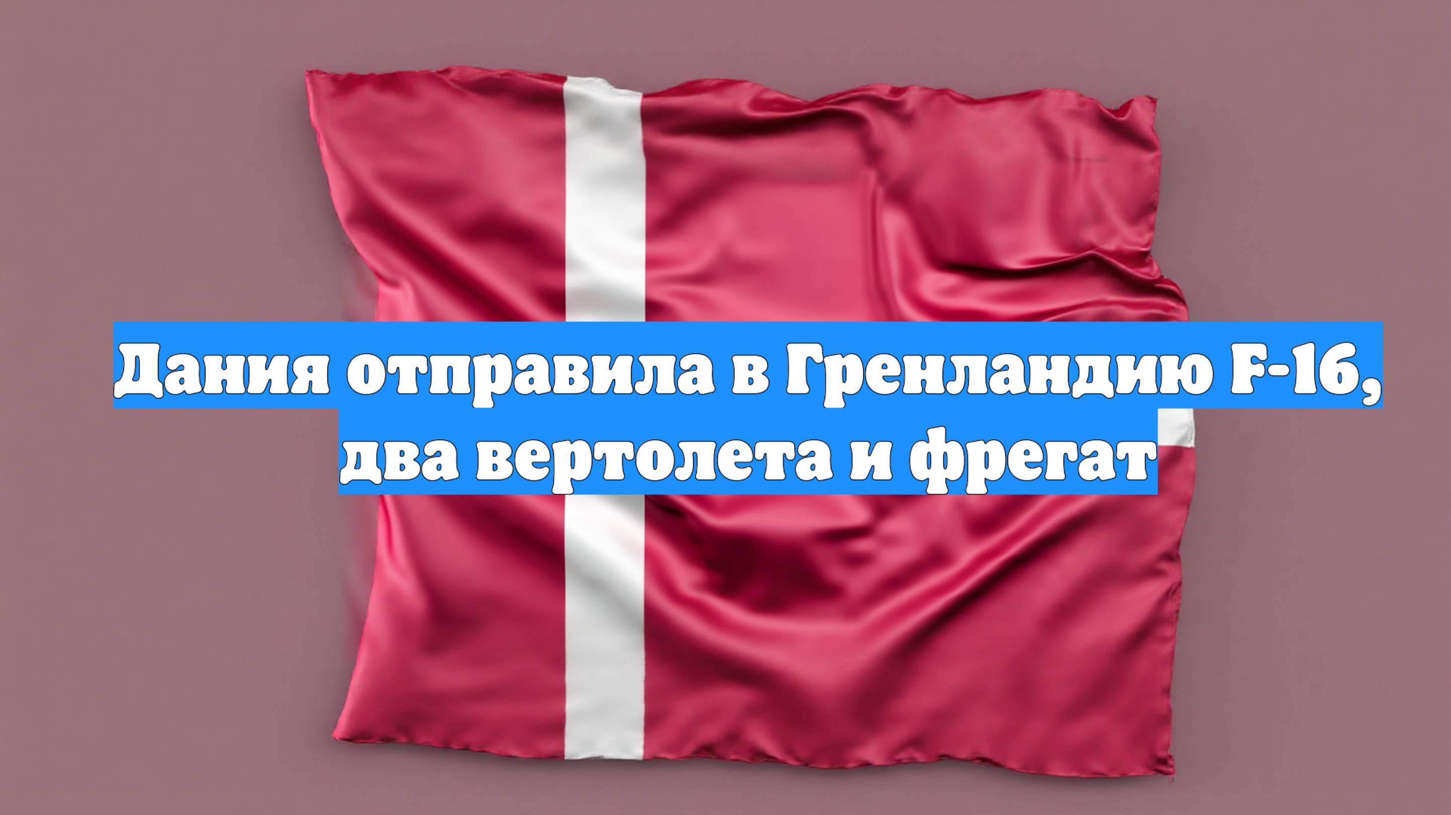 Дания отправила в Гренландию F-16, два вертолета и фрегат