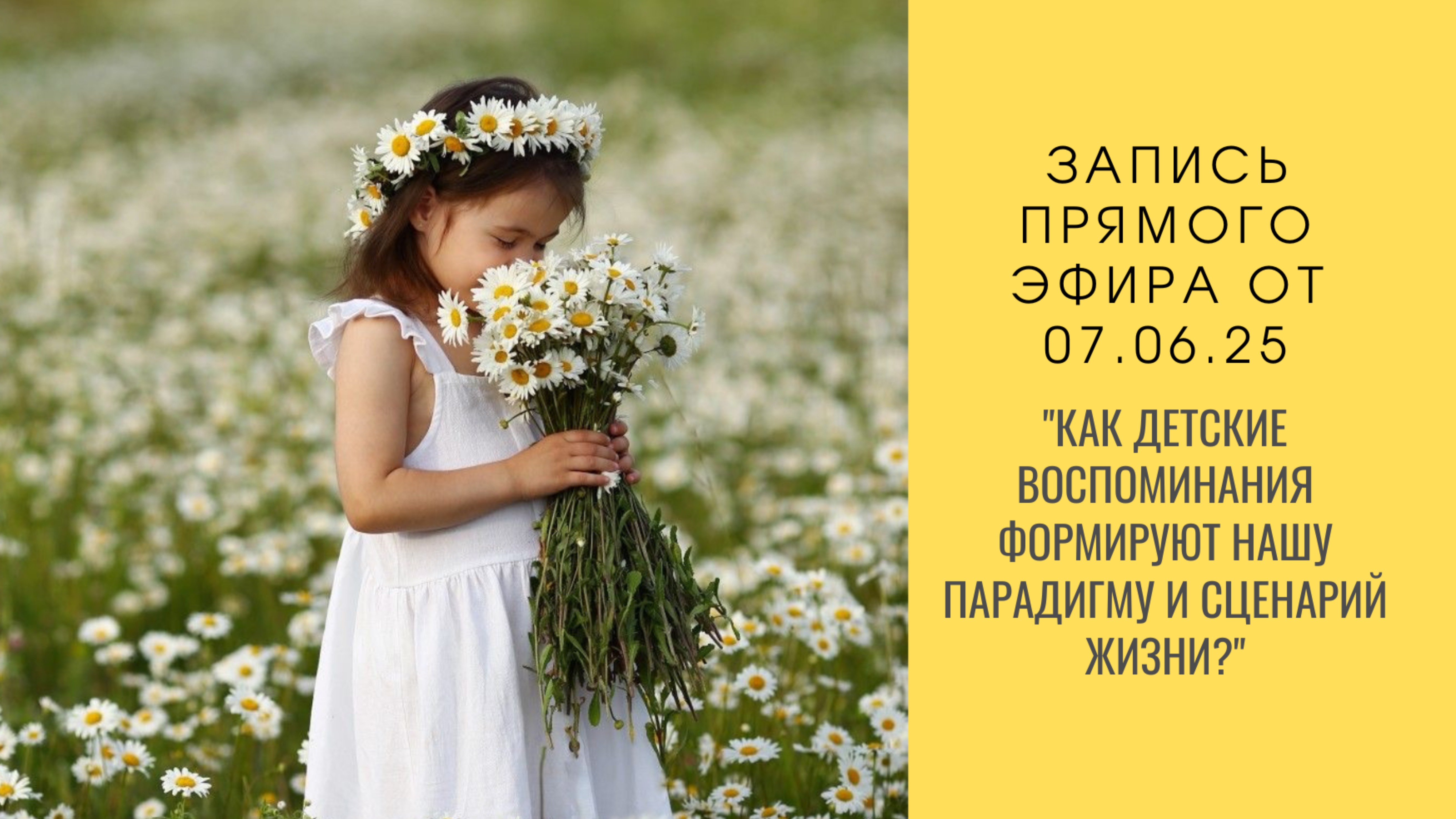 "КАК ДЕТСКИЕ ВОСПОМИНАНИЯ
ФОРМИРУЮТ НАШУ ПАРАДИГМУ И СЦЕНАРИЙ ЖИЗНИ?" Запись эфира от 07.06.2025