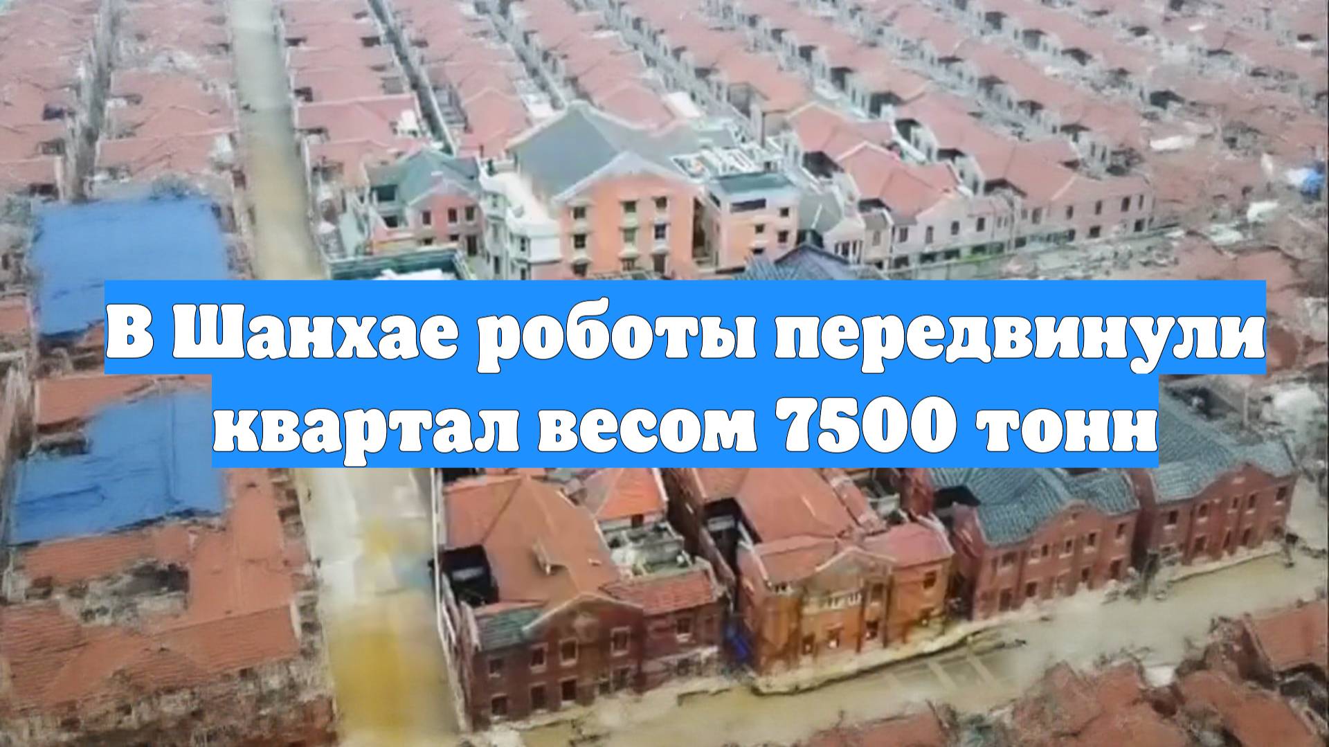 В Шанхае роботы передвинули квартал весом 7500 тонн