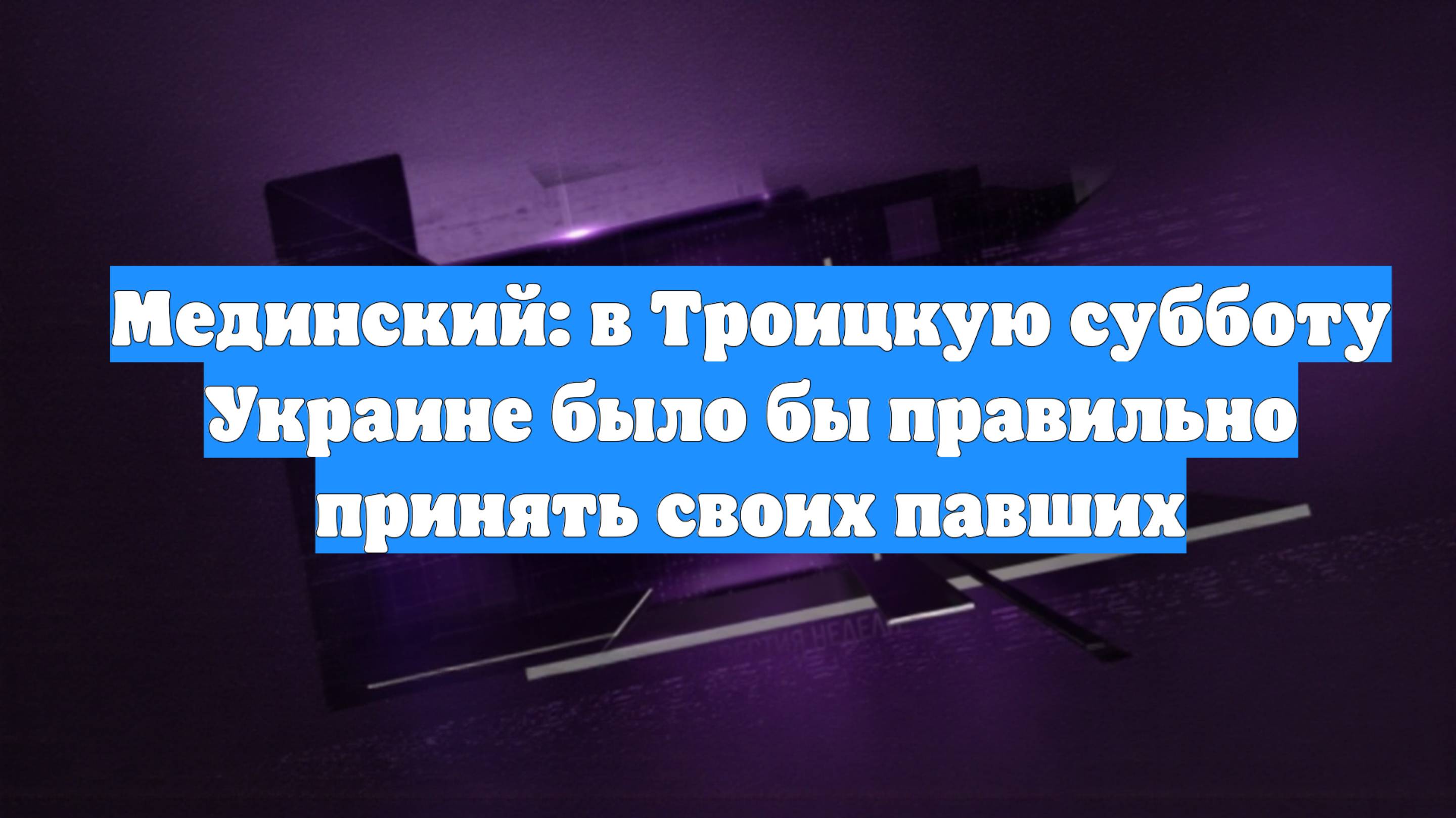 Мединский: в Троицкую субботу Украине было бы правильно принять своих павших