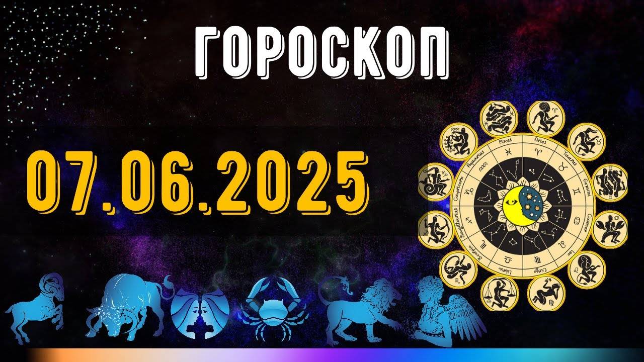 ГОРОСКОП НА ЗАВТРА 7 июня 2025 года — ключевой момент для важных шагов