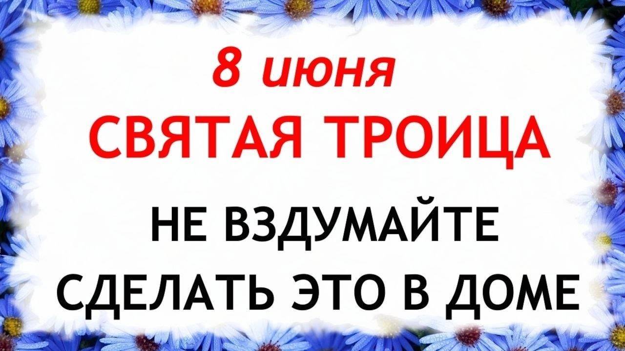 8 ИЮНЯ Троица. Что НЕЛЬЗЯ ДЕЛАТЬ. Традиции и Приметы