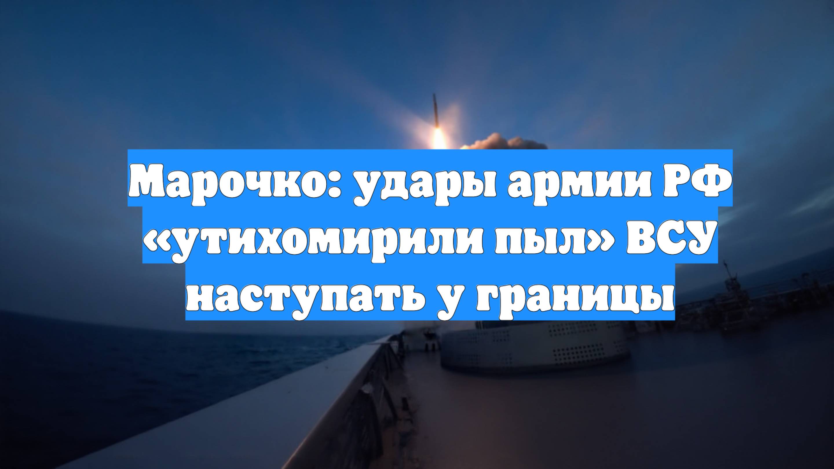 Марочко: удары армии РФ «утихомирили пыл» ВСУ наступать у границы