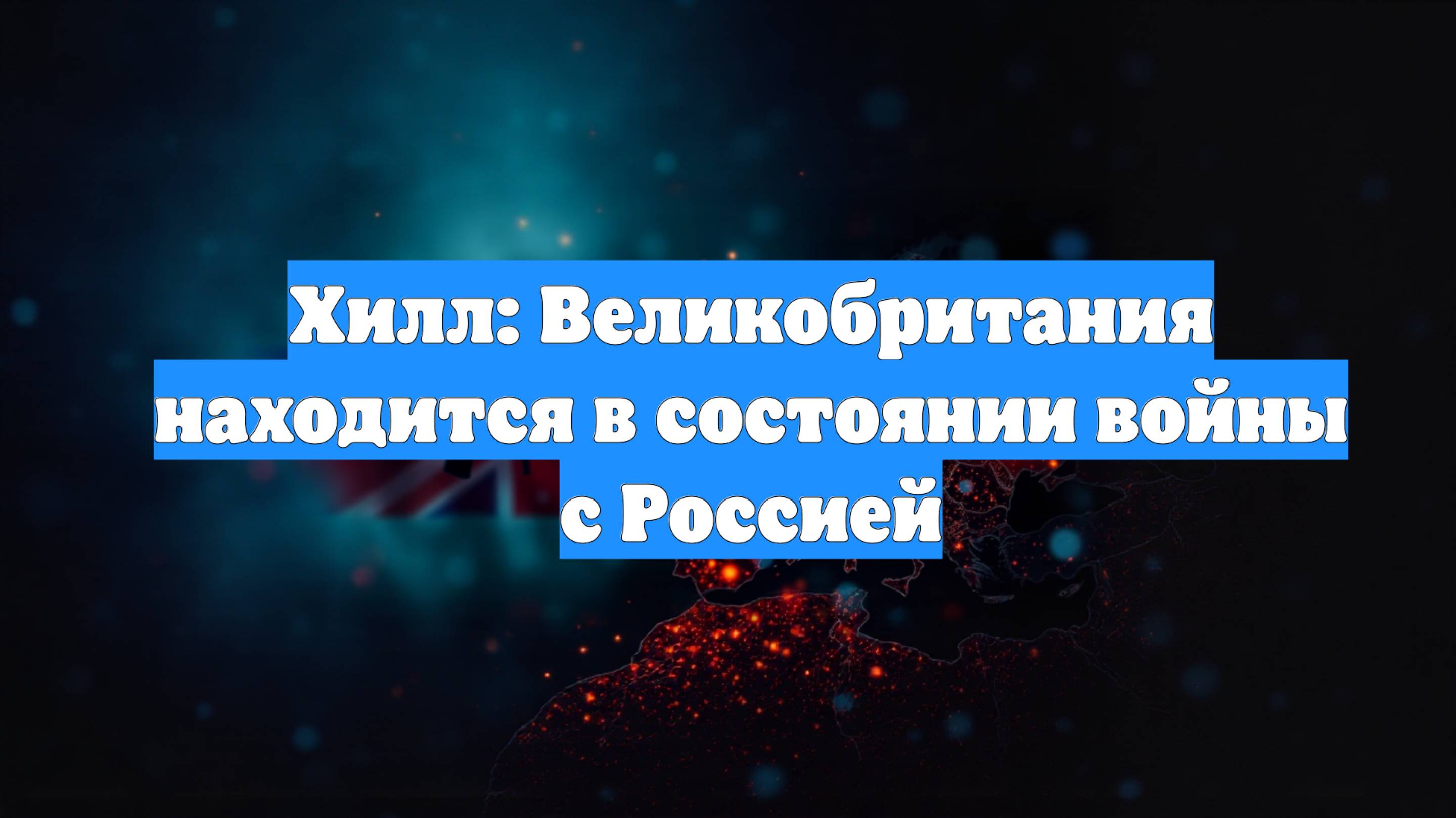 Хилл: Великобритания находится в состоянии войны с Россией