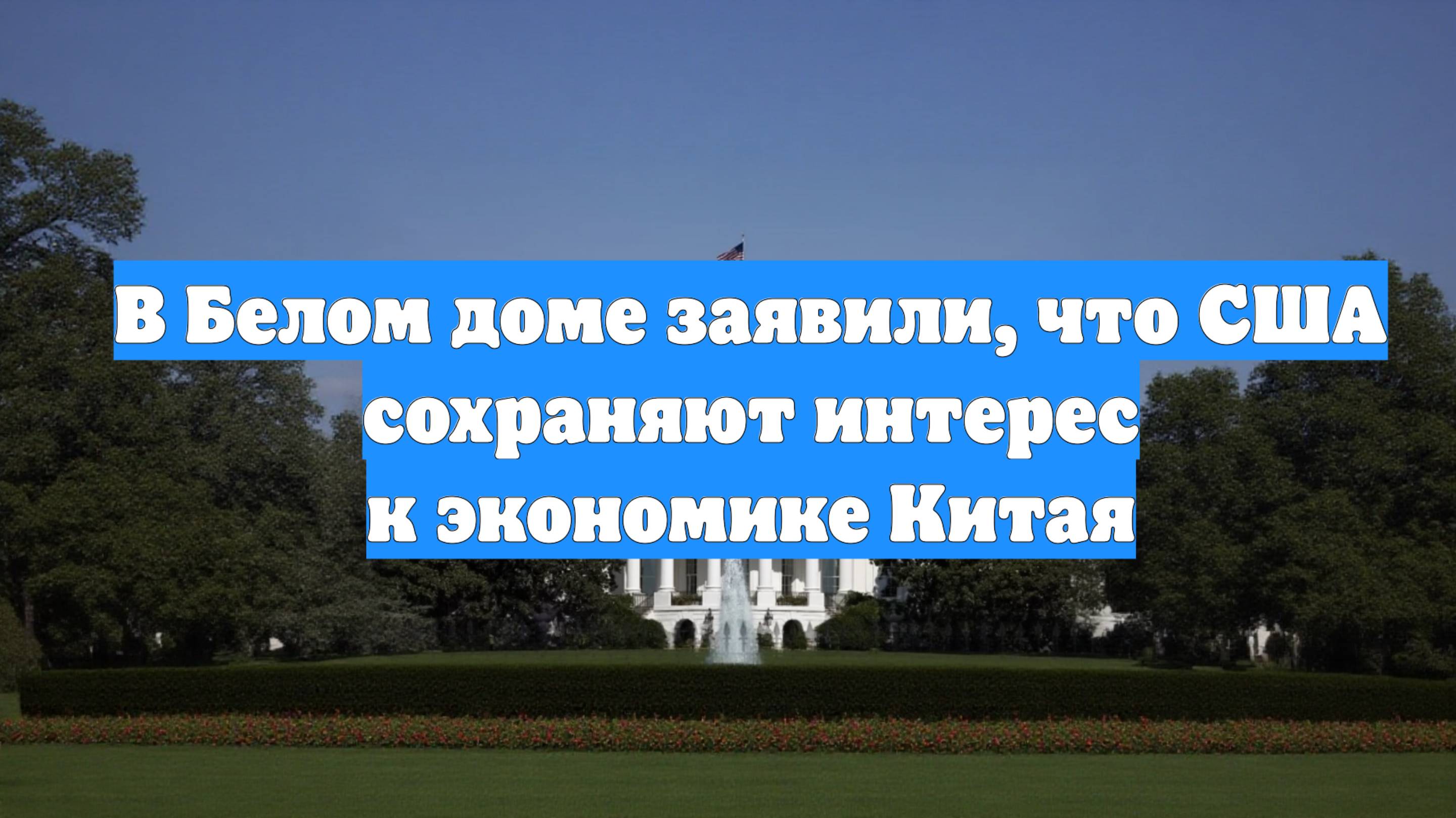 В Белом доме заявили, что США сохраняют интерес к экономике Китая