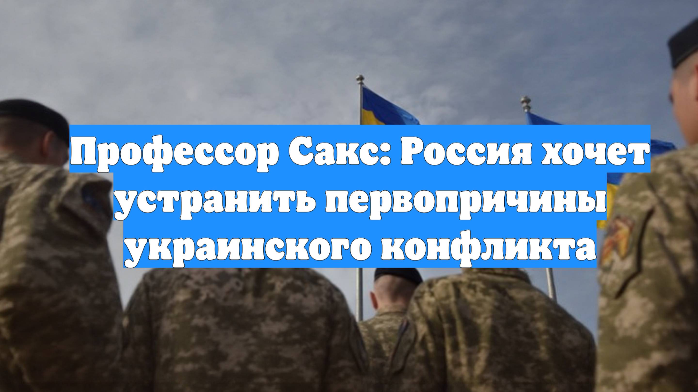 Профессор Сакс: Россия хочет устранить первопричины украинского конфликта