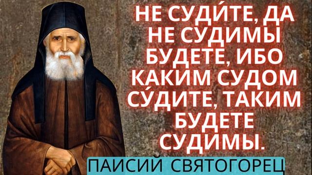 НЕ ОСУЖДАЙ ДРУГИХ, ЧТОБЫ НЕ ВПАСТЬ В ТАКИЕ ЖЕ ГРЕХИ. ПАИСИЙ СВЯТОГОРЕЦ- КАК НЕ ОСУЖДАТЬ.