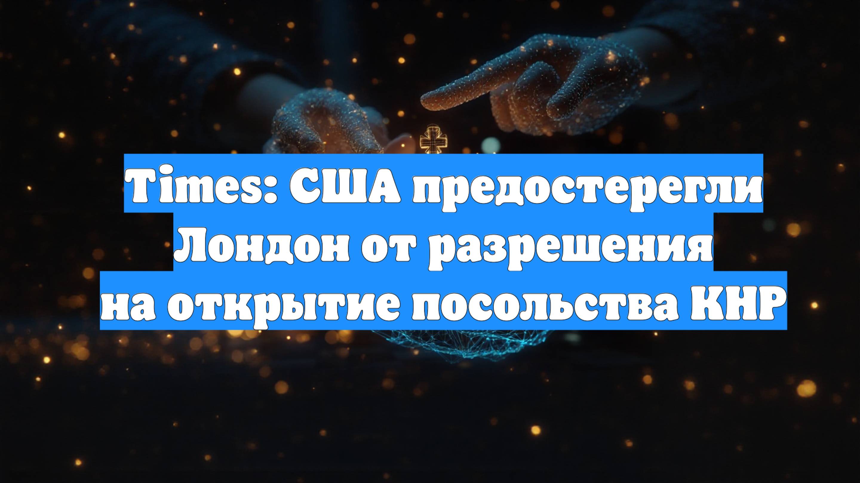 Times: США предостерегли Лондон от разрешения на открытие посольства КНР