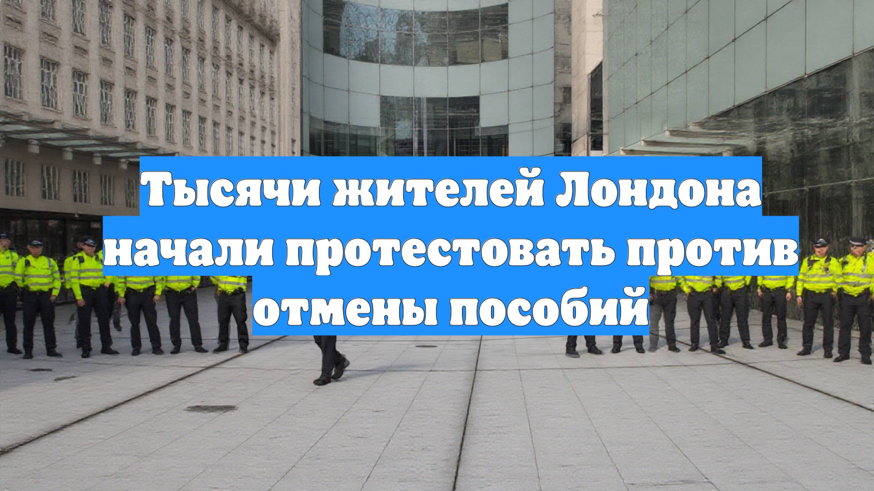 Тысячи жителей Лондона начали протестовать против отмены пособий