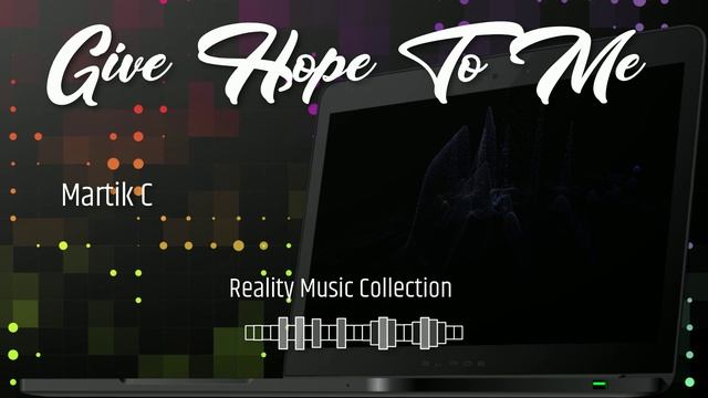 Martik C - Give Hope To Me