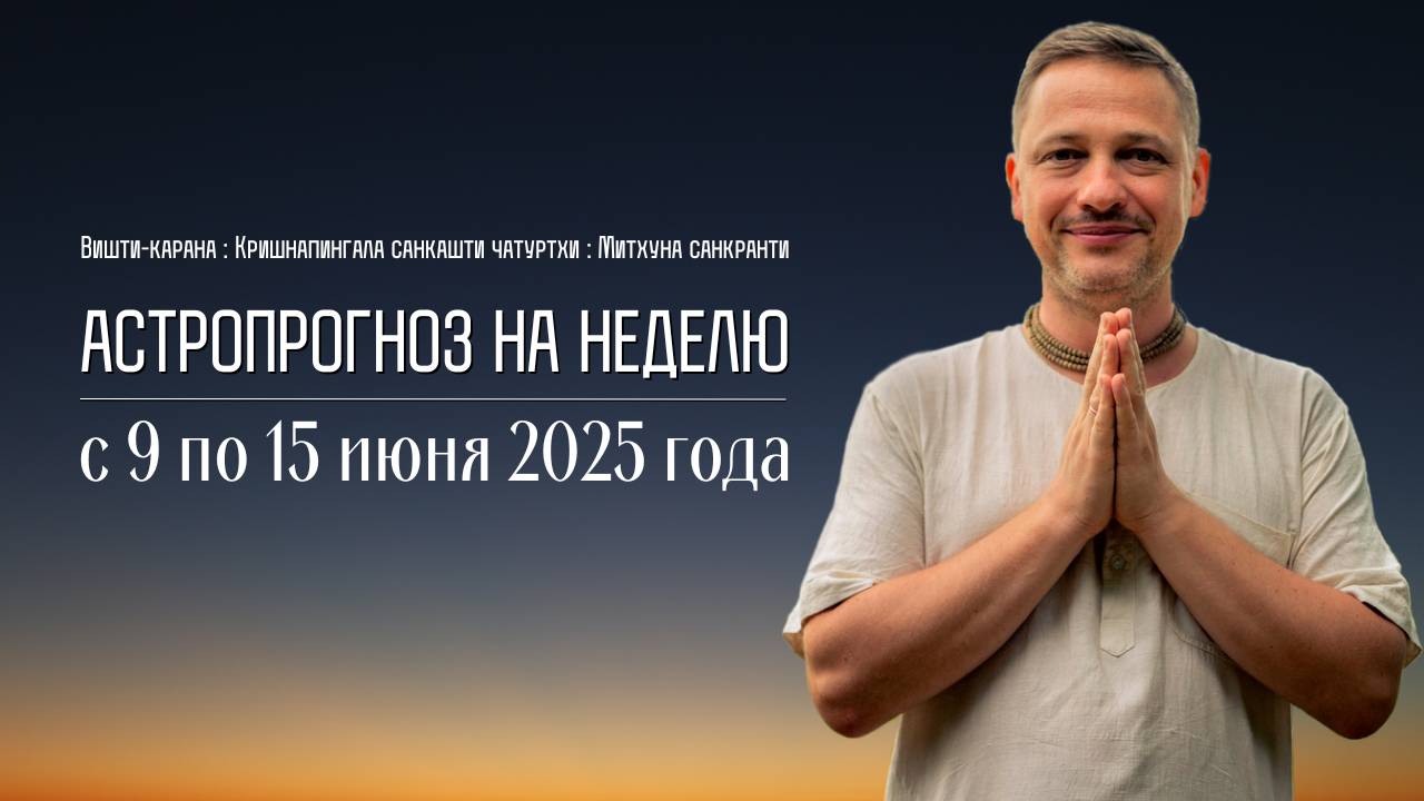 Джйотиш прогноз. Астрологический прогноз на неделю. С 9 по 15 июня 2025 года