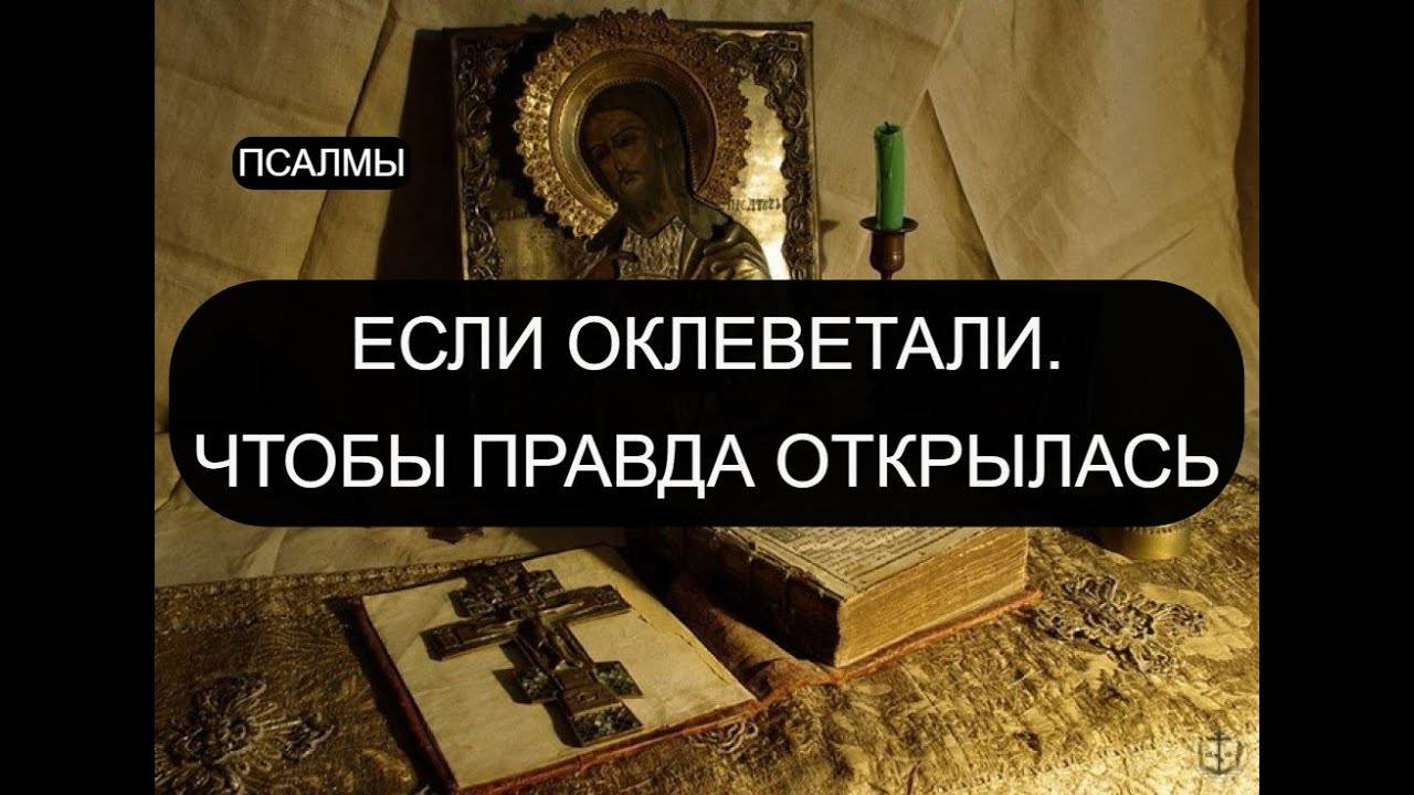 ЕСЛИ ОКЛЕВЕТАЛИ. ЧТОБЫ ПРАВДА ОТКРЫЛАСЬ. ПСАЛОМ 16, ПСАЛОМ 14, ПСАЛОМ 32.